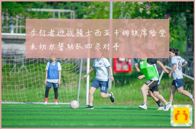步行者迎战骑士西亚卡姆缺席哈登米切尔誓助队四杀对手
