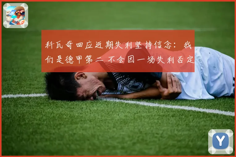 科瓦奇回应近期失利坚持信念：我们是德甲第二 不会因一场失利否定球队表现