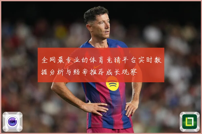 全网最专业的体育竞猜平台实时数据分析与赔率推荐成长观察