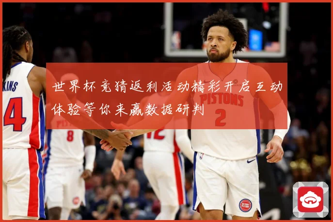 世界杯竞猜返利活动精彩开启互动体验等你来赢数据研判
