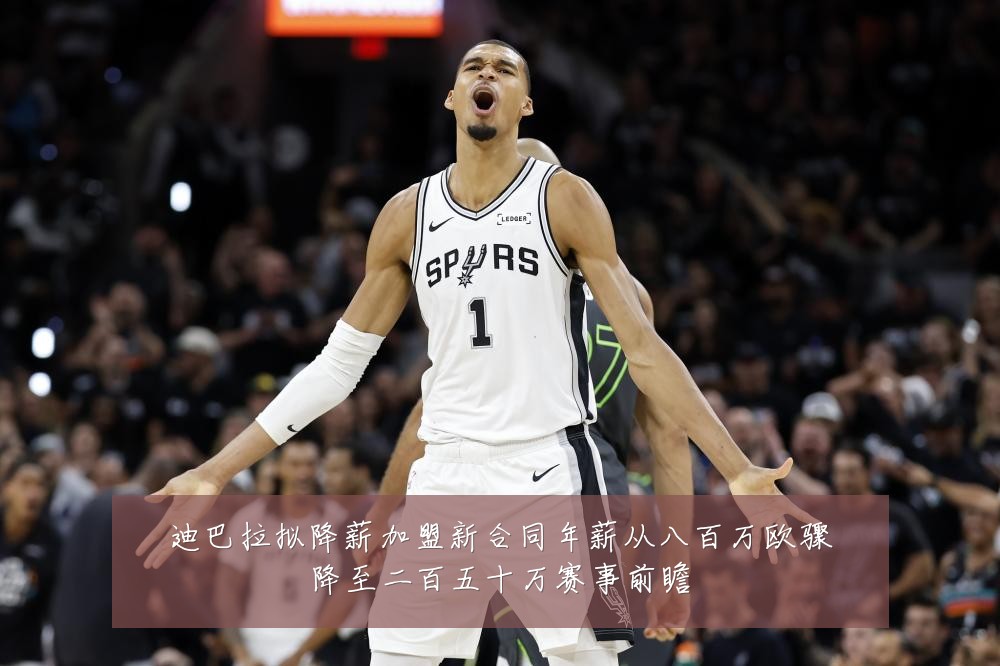 迪巴拉拟降薪加盟新合同年薪从八百万欧骤降至二百五十万赛事前瞻